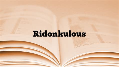 ridonkulous: meaning, definition .